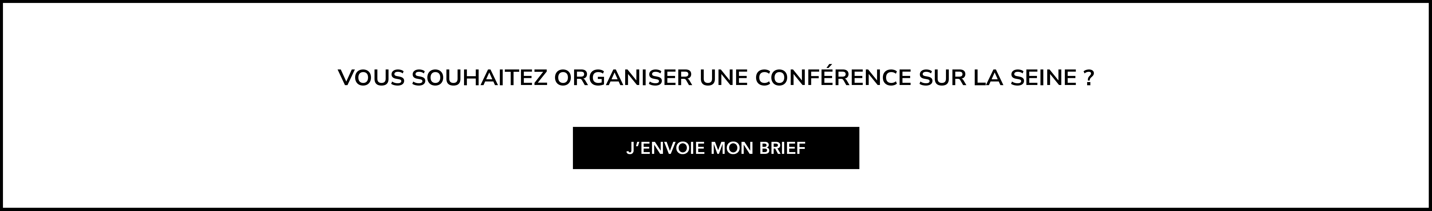 Vous souhaitez organiser une conférence sur la Seine ? J'envoie mon brief